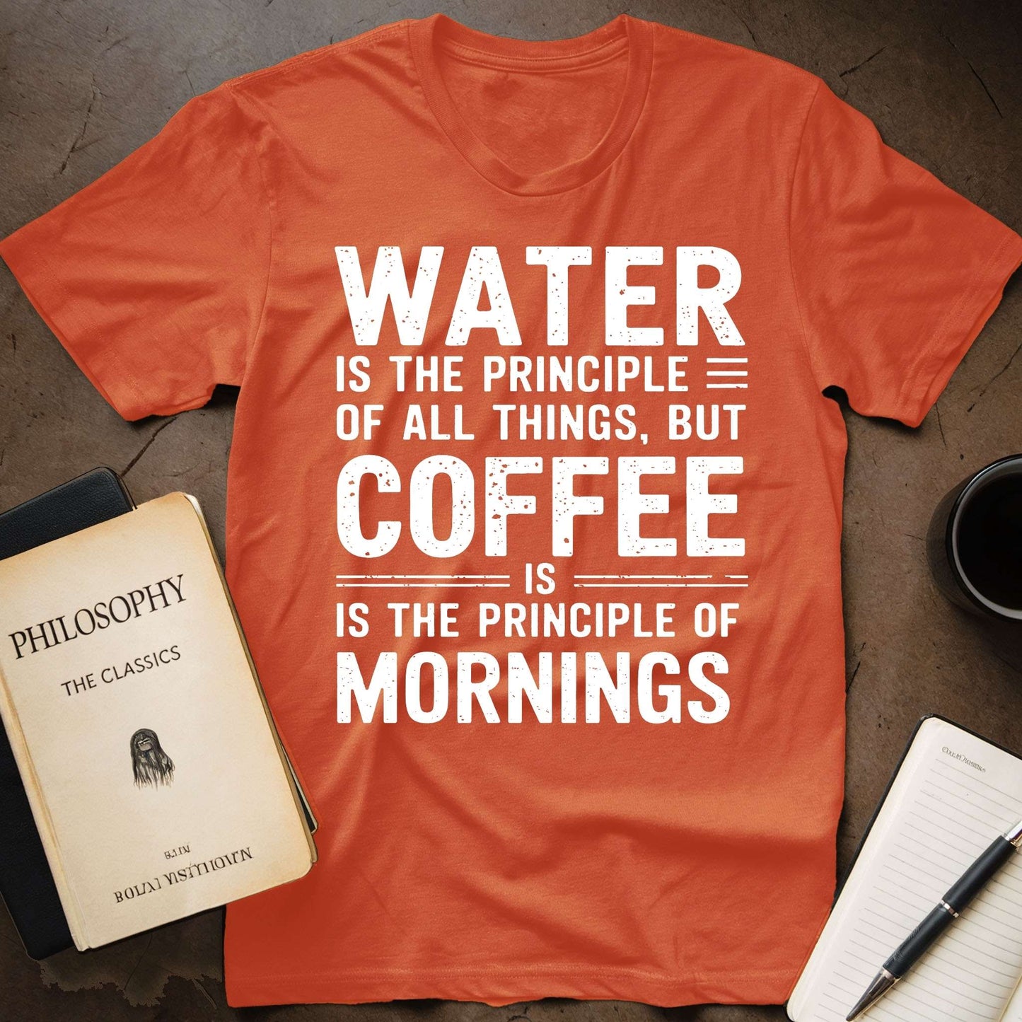 Water Is The Principle Of All Things, But Coffee Is The Principle Of Mornings T-Shirt