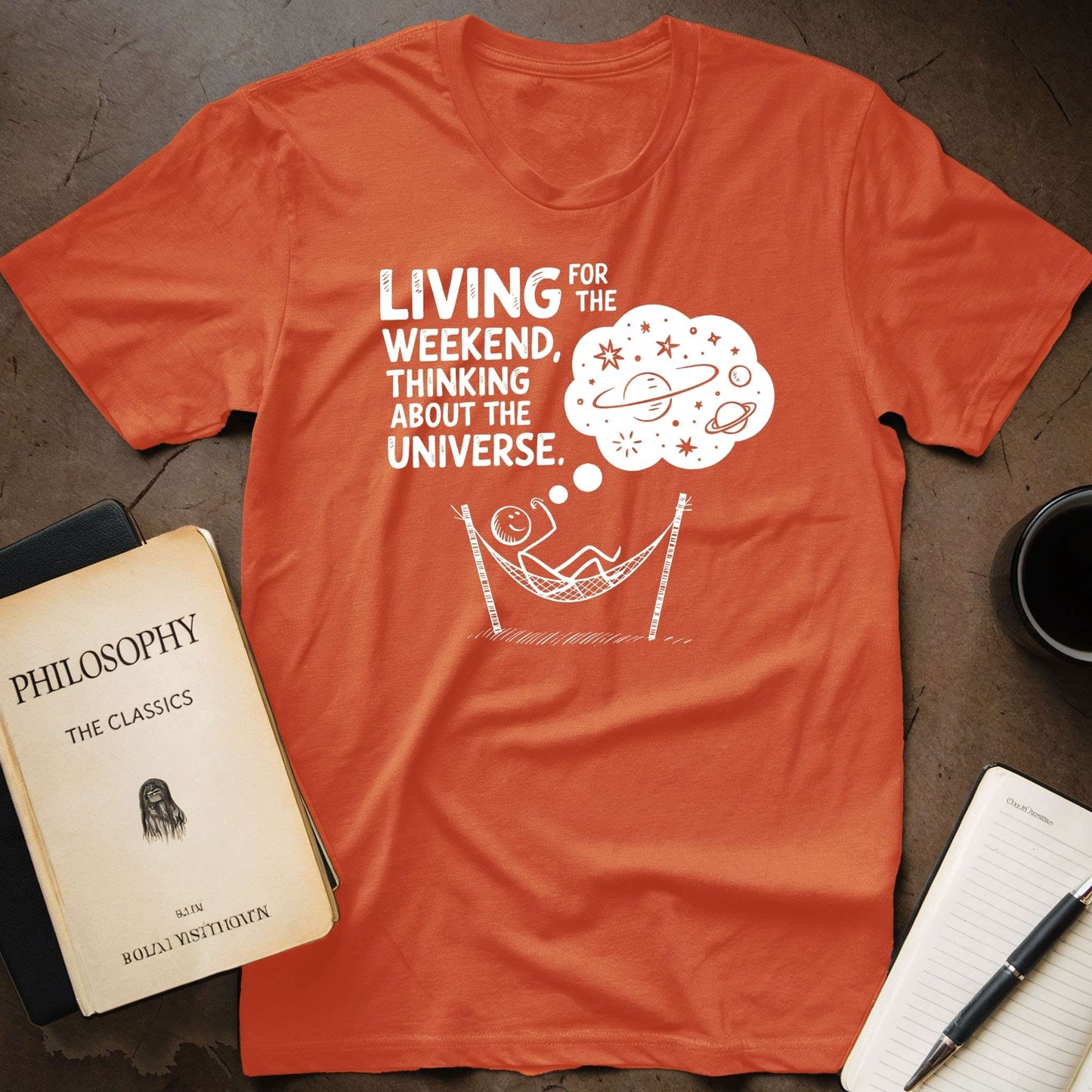 Living For the Weekend, Thinking About the Universe T-Shirt