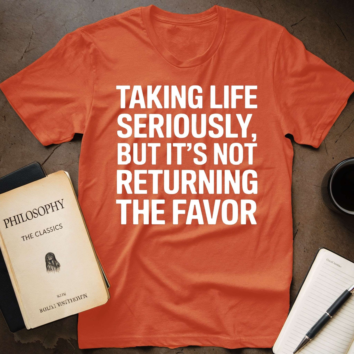 Taking Life Seriously, But It's Not Returning the Favor T-Shirt