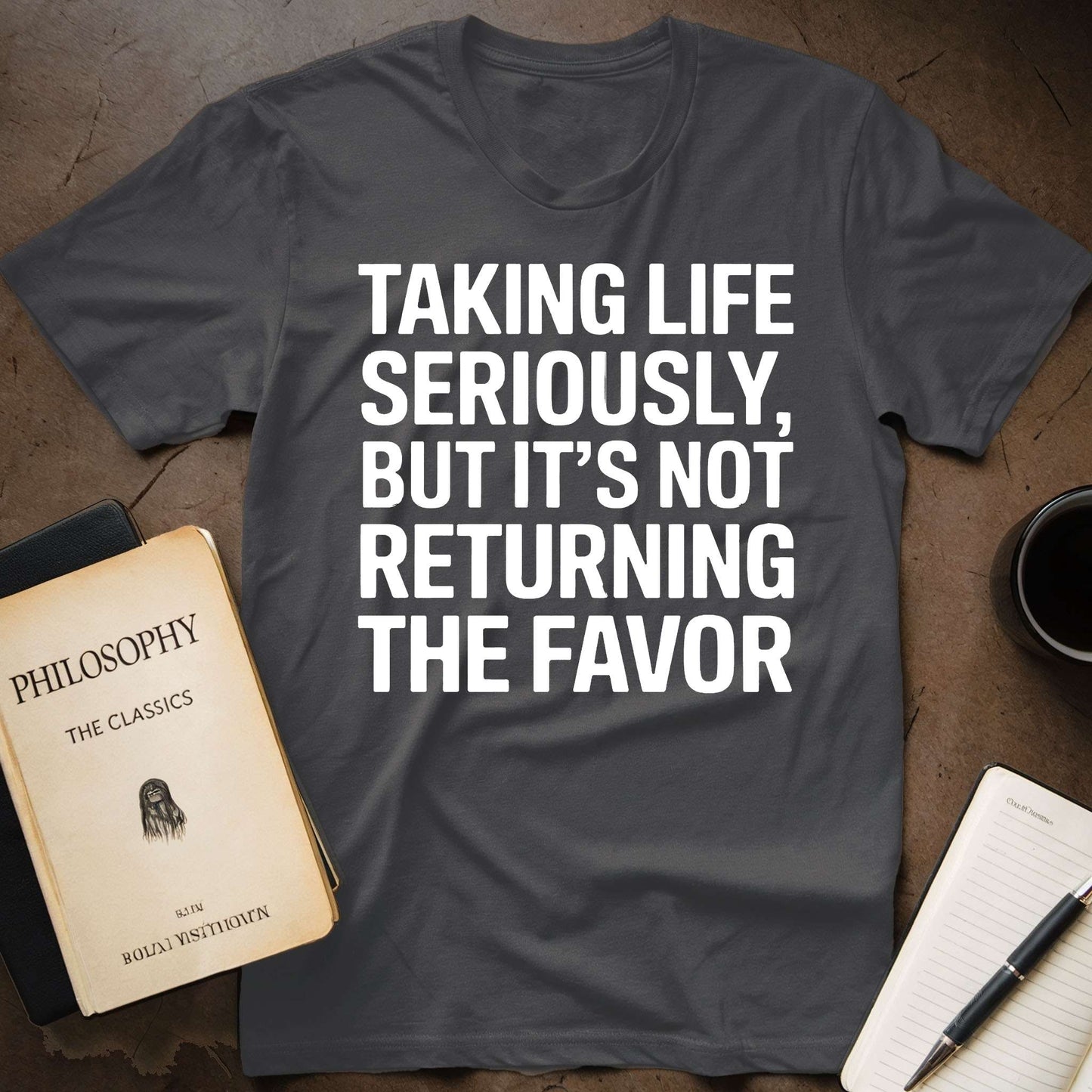 Taking Life Seriously, But It's Not Returning the Favor T-Shirt