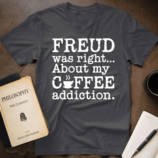 Freud Was Right... About My Coffee Addiction T-Shirt