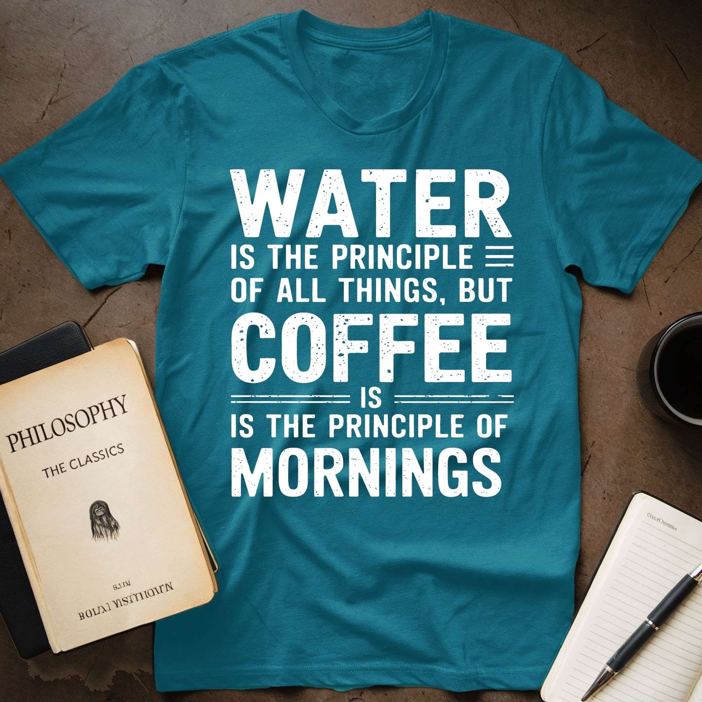 Water Is The Principle Of All Things, But Coffee Is The Principle Of Mornings T-Shirt