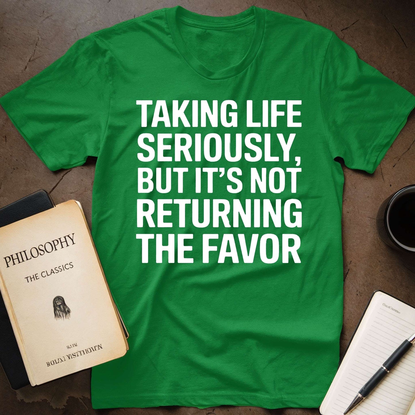 Taking Life Seriously, But It's Not Returning the Favor T-Shirt