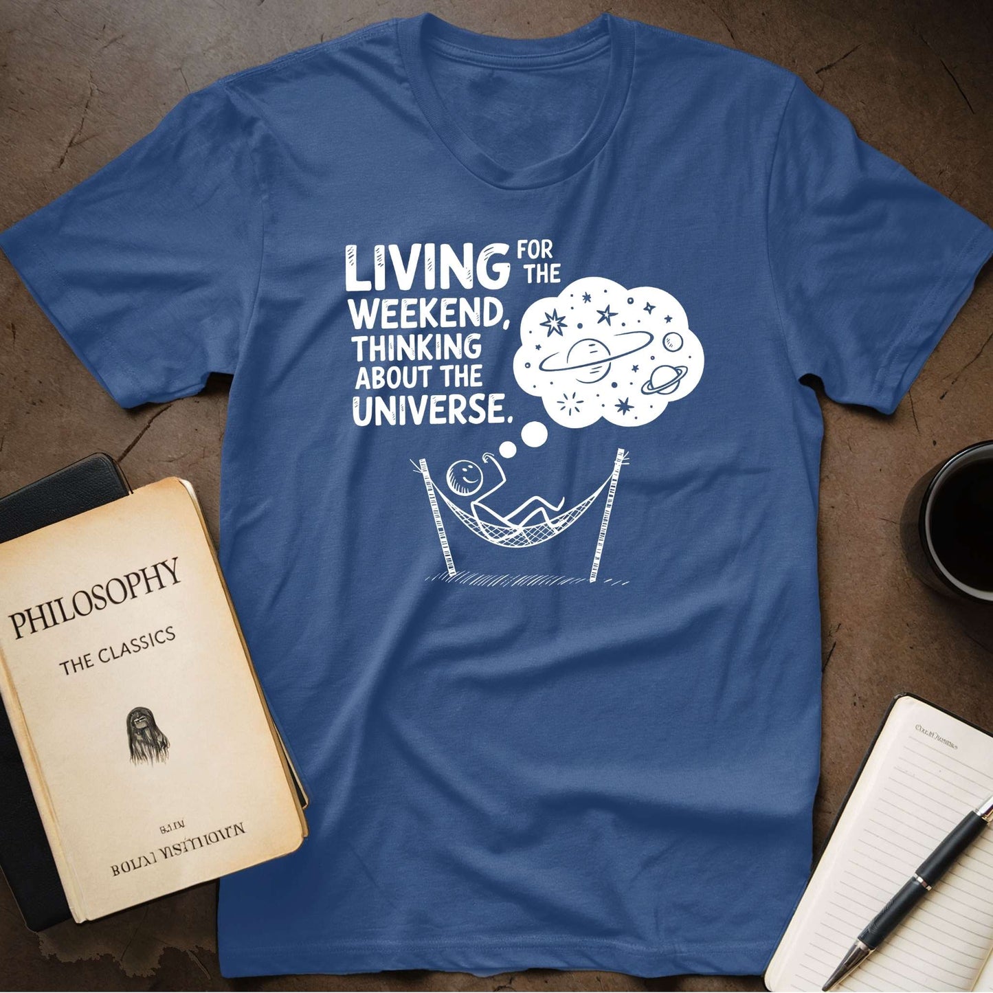 Living For the Weekend, Thinking About the Universe T-Shirt