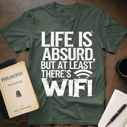 Life is absurd, but At least Thre's Wi-fi T-Shirt