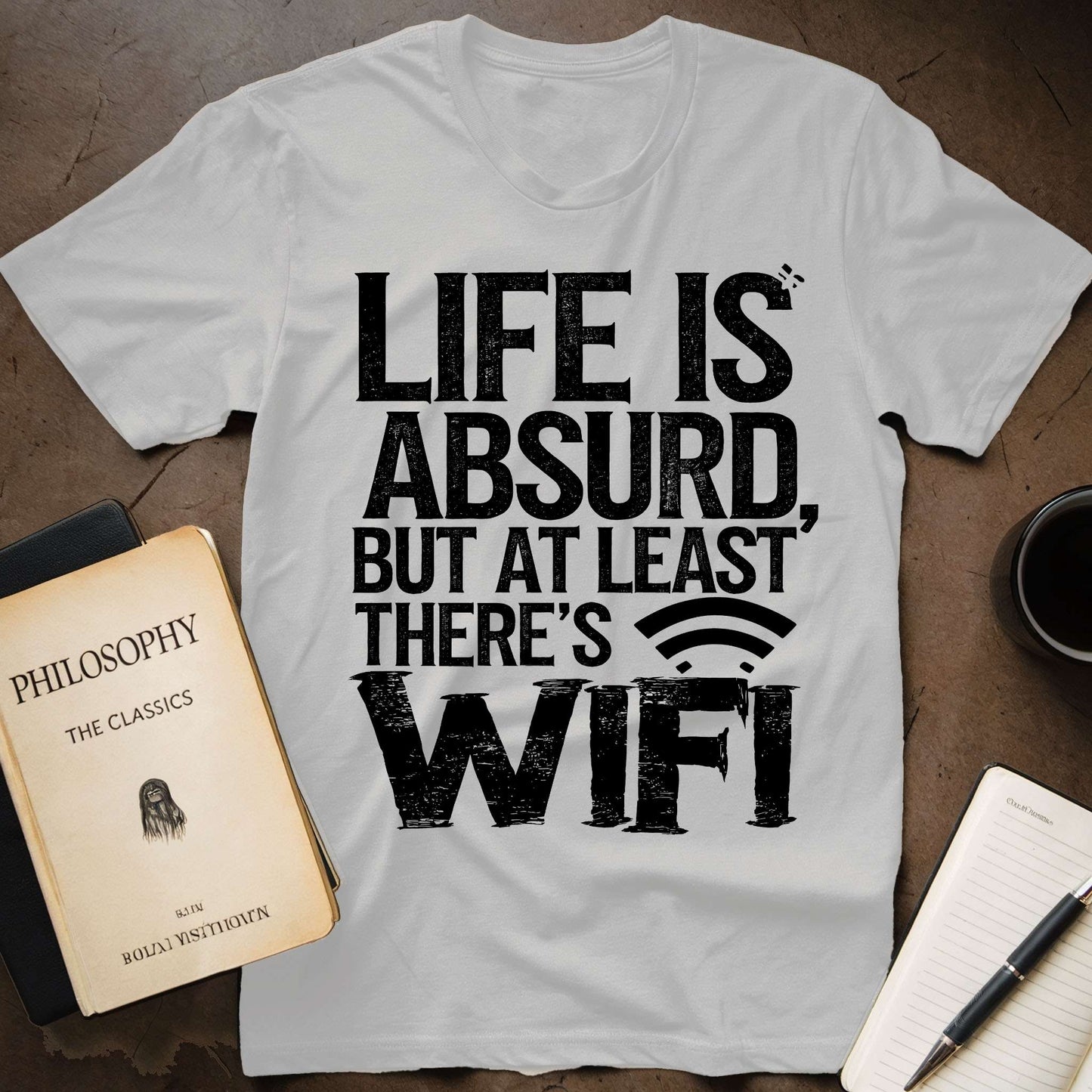 Life is absurd, but At least Thre's Wi-fi T-Shirt