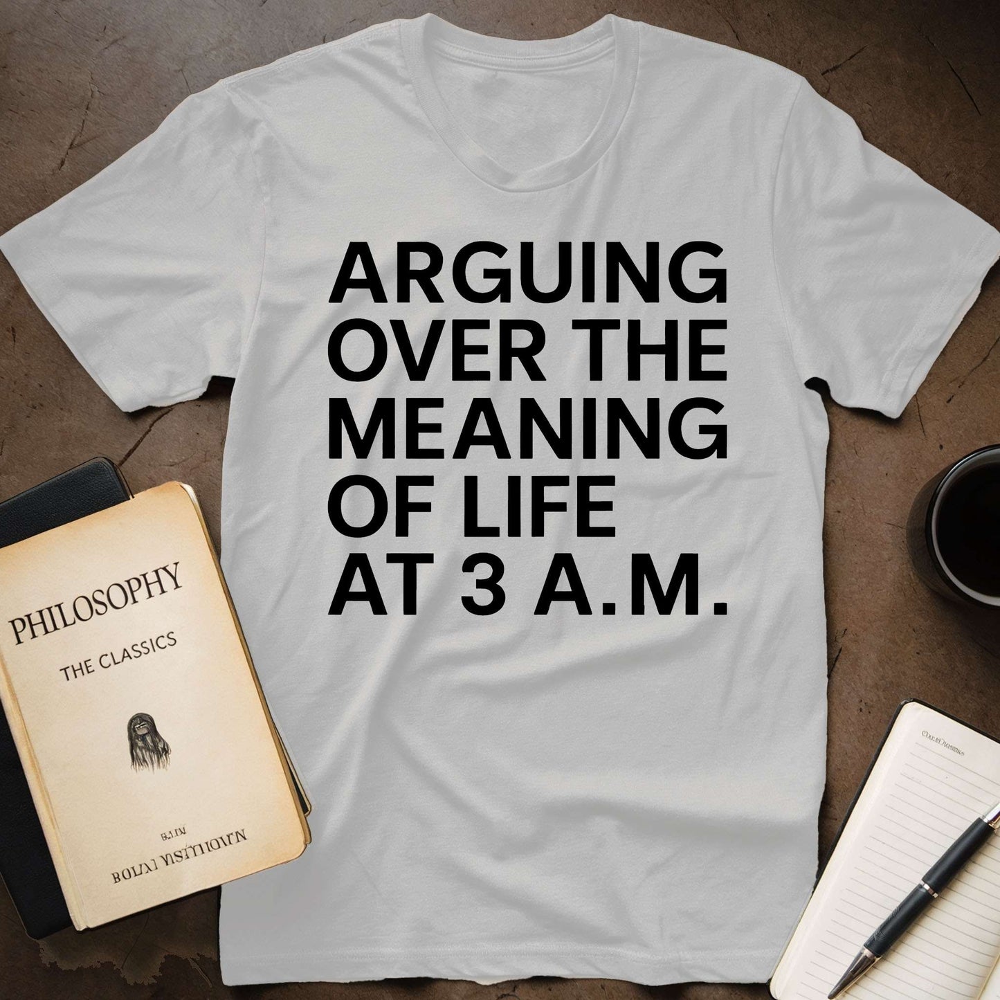 Arguing over the Meaning of Life at 3 A.M. T-Shirt