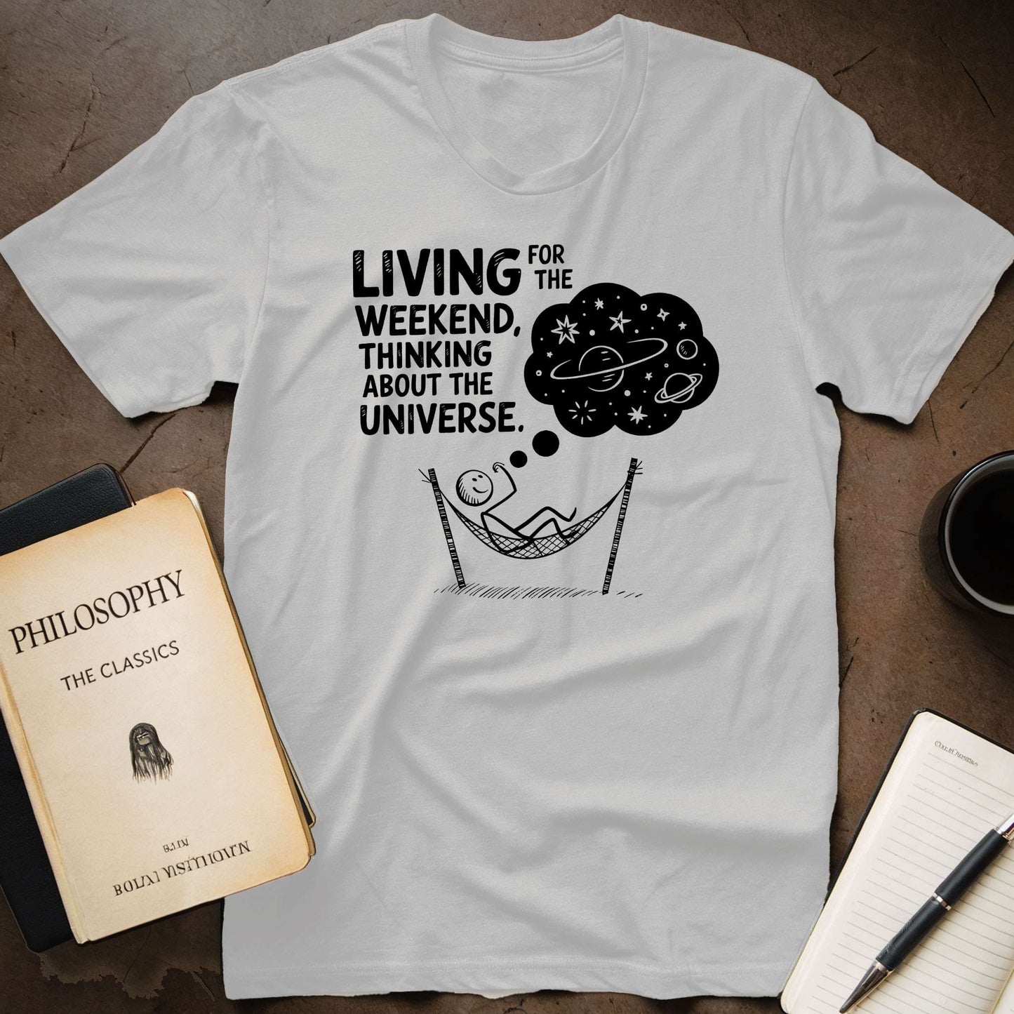 Living For the Weekend, Thinking About the Universe T-Shirt