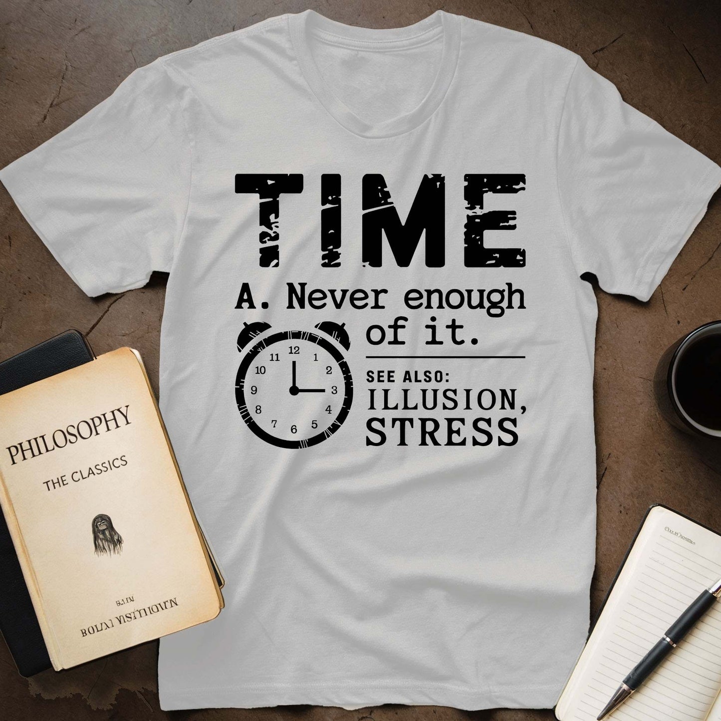 Time A. Never Enough Of It. See Also: Illusion, Stress T-Shirt