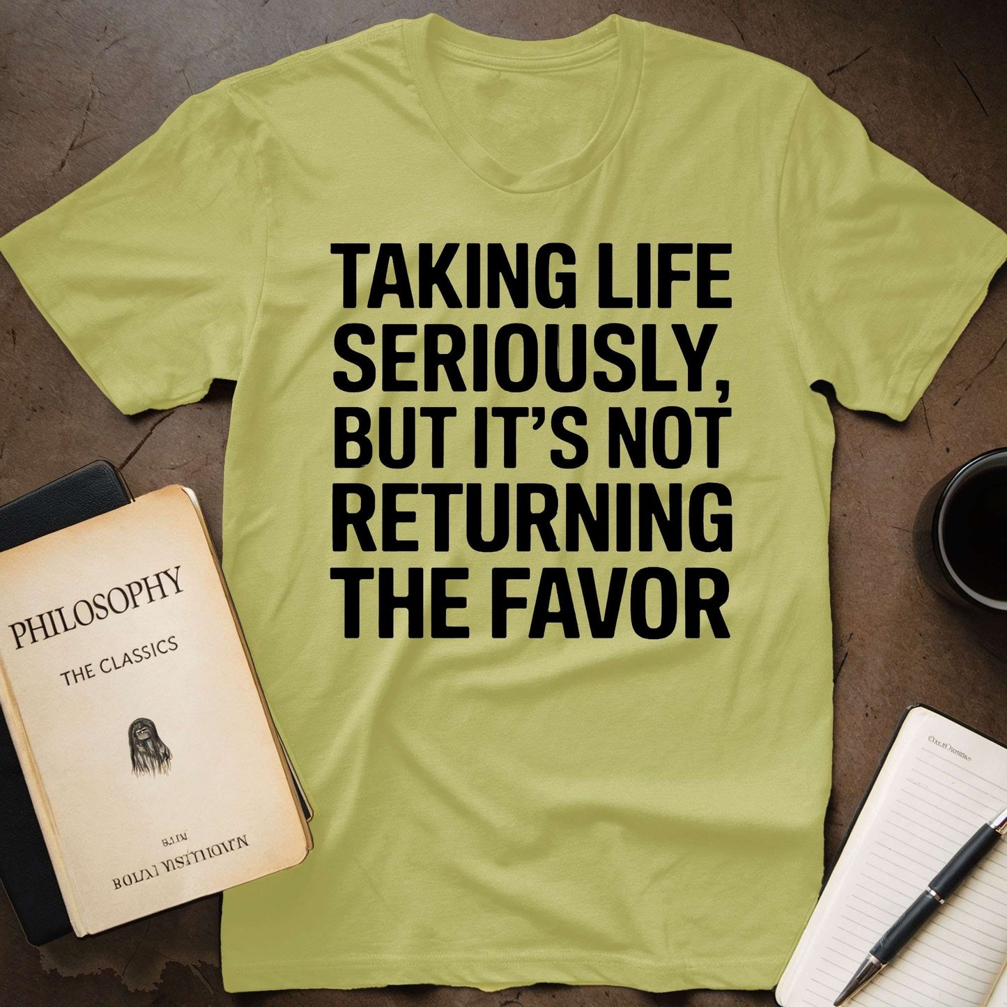 Taking Life Seriously, But It's Not Returning the Favor T-Shirt