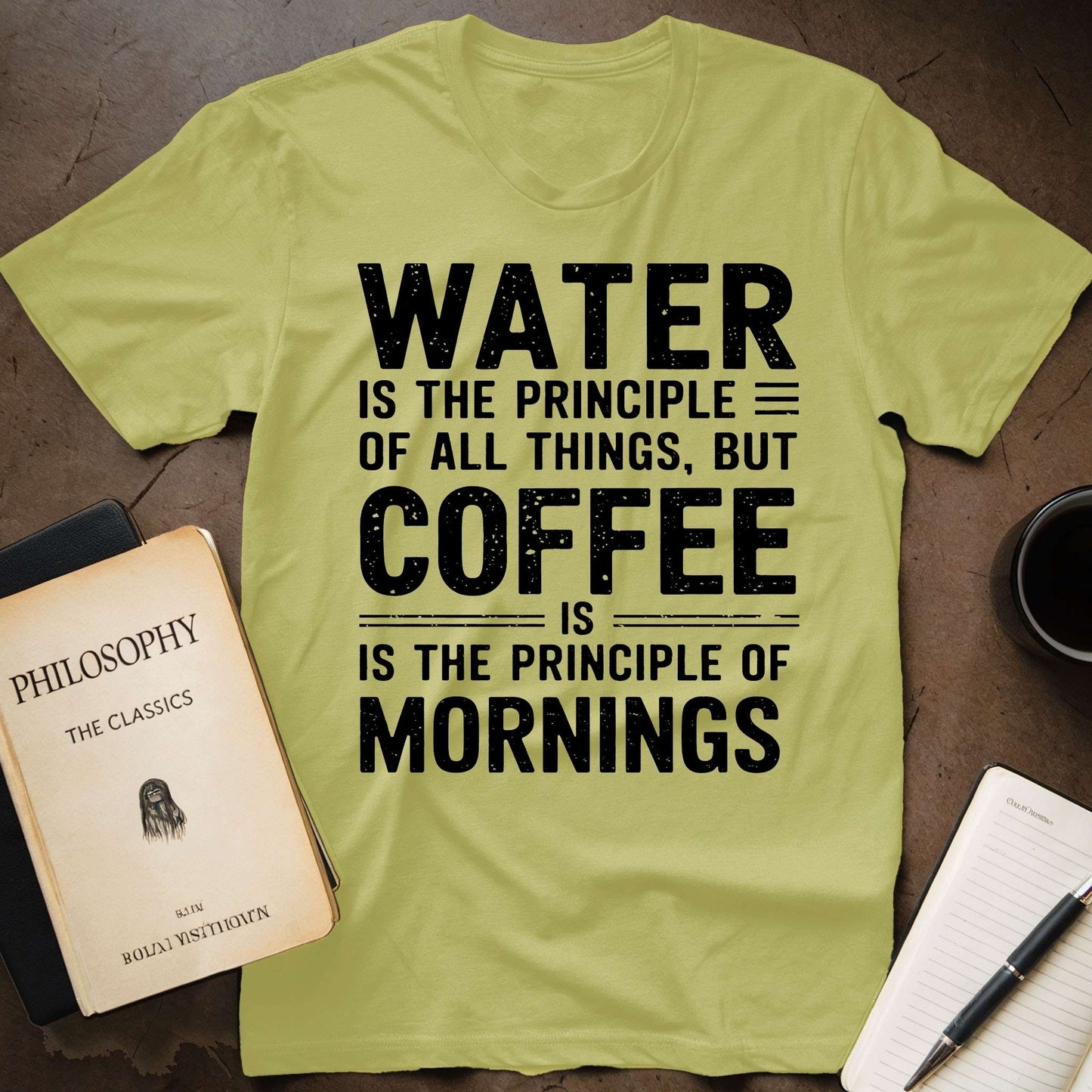 Water Is The Principle Of All Things, But Coffee Is The Principle Of Mornings T-Shirt