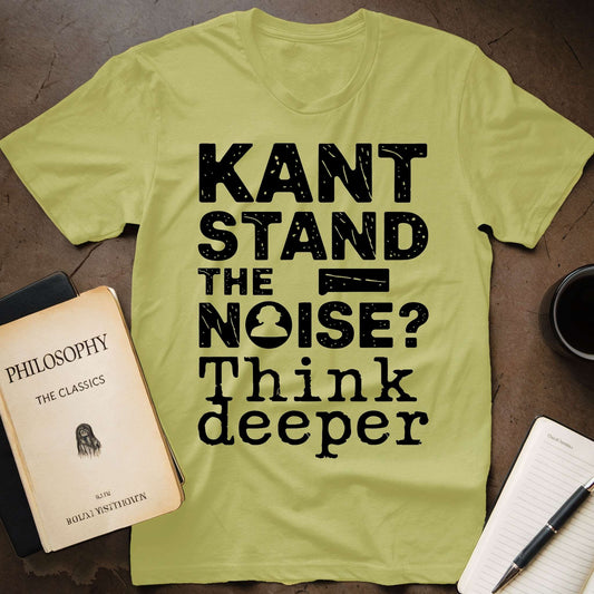 Kant Stand the Noise, Think Deeper T-Shirt