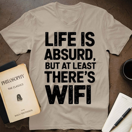 Life Is Absurd, But At Least There's WiFi T-Shirt