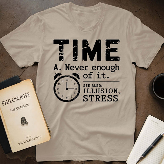 Time A. Never Enough Of It. See Also: Illusion, Stress T-Shirt