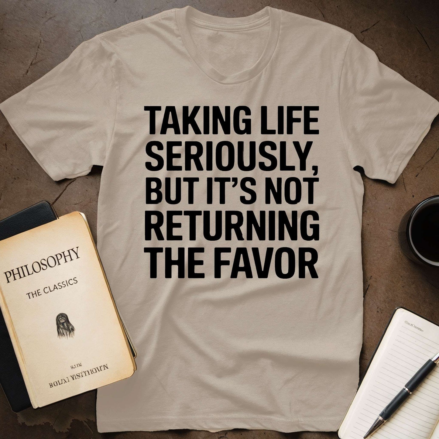 Taking Life Seriously, But It's Not Returning the Favor T-Shirt