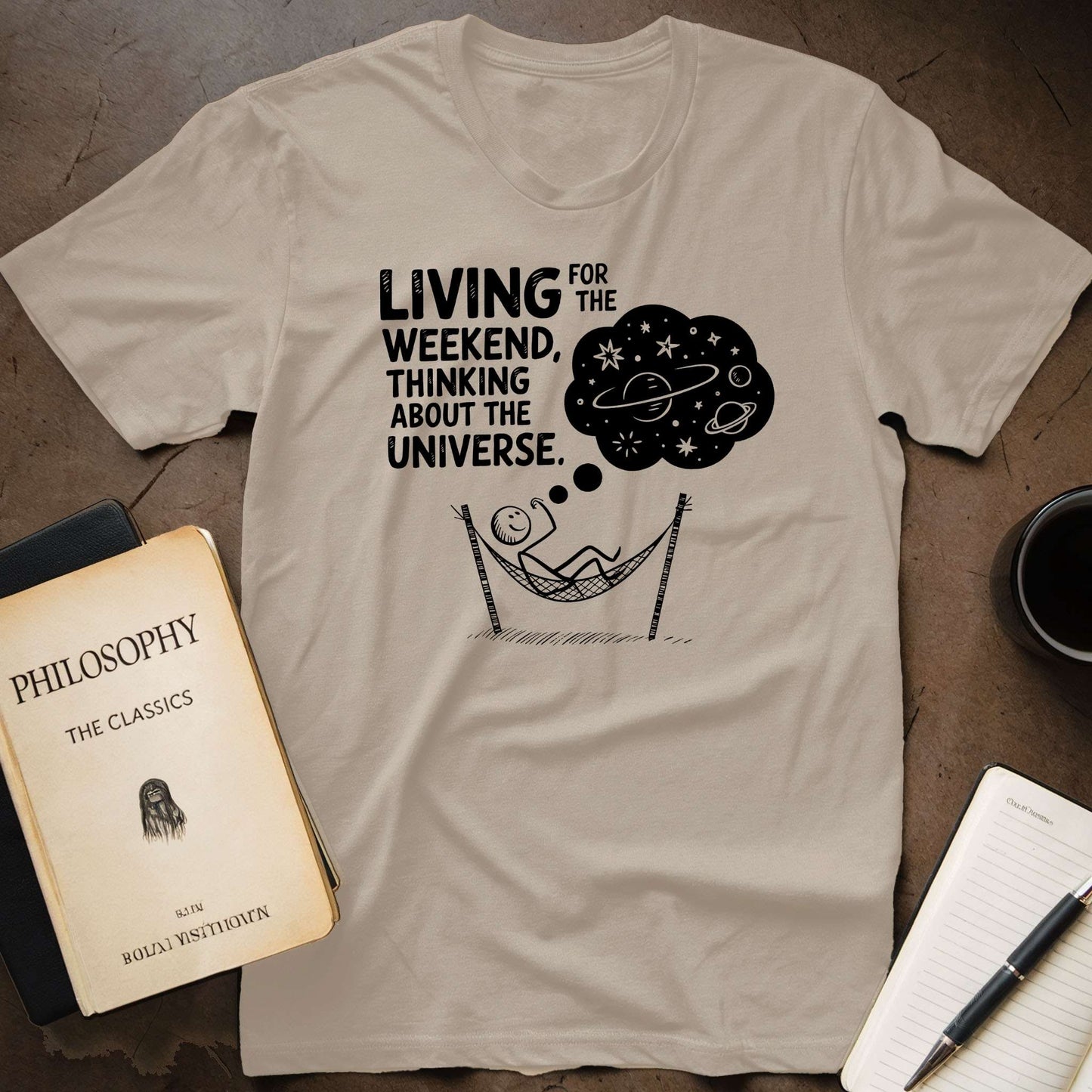 Living For the Weekend, Thinking About the Universe T-Shirt