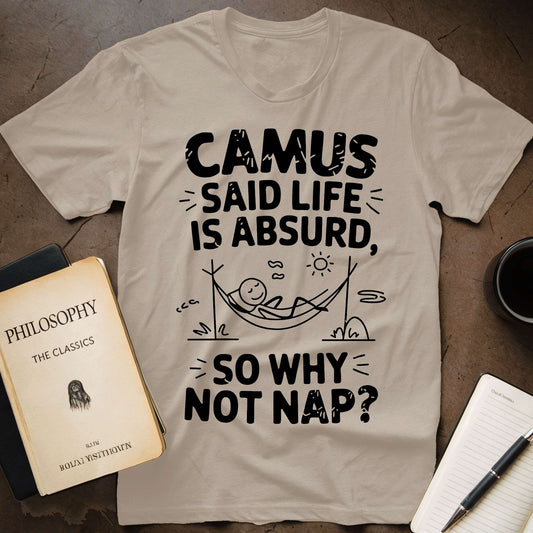 Camus Says: Life is Absurd So Why Not Nap T-Shirt