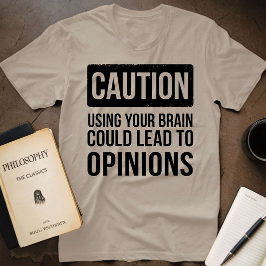 CAUTION: Using Your Brain Could Lead Opinions T-Shirt