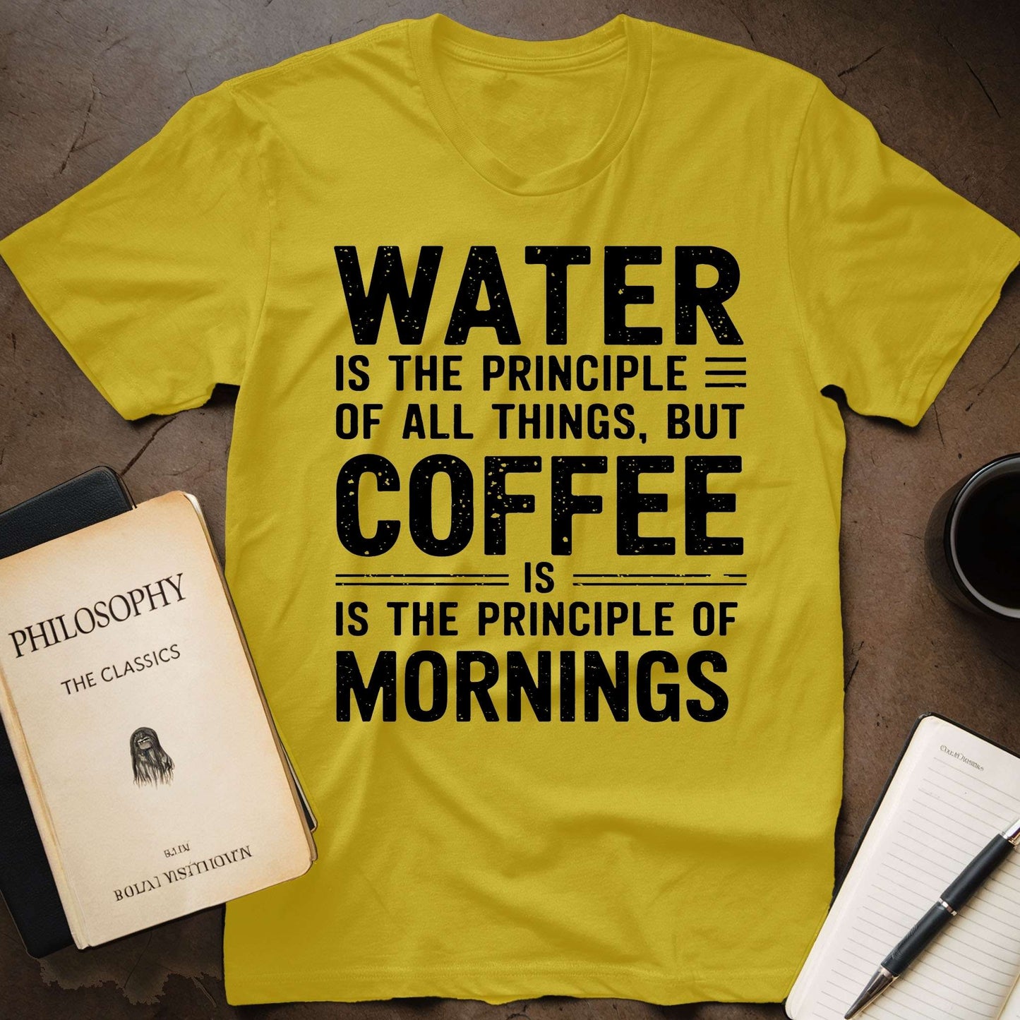 Water Is The Principle Of All Things, But Coffee Is The Principle Of Mornings T-Shirt