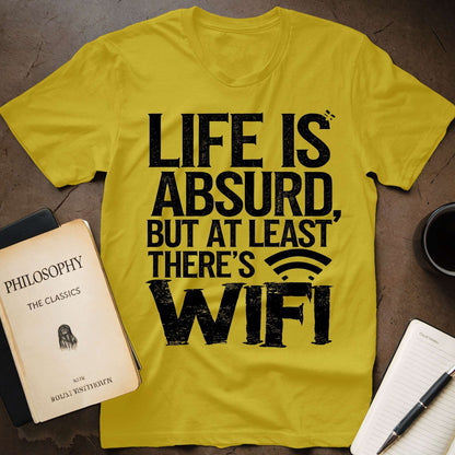 Life is absurd, but At least Thre's Wi-fi T-Shirt