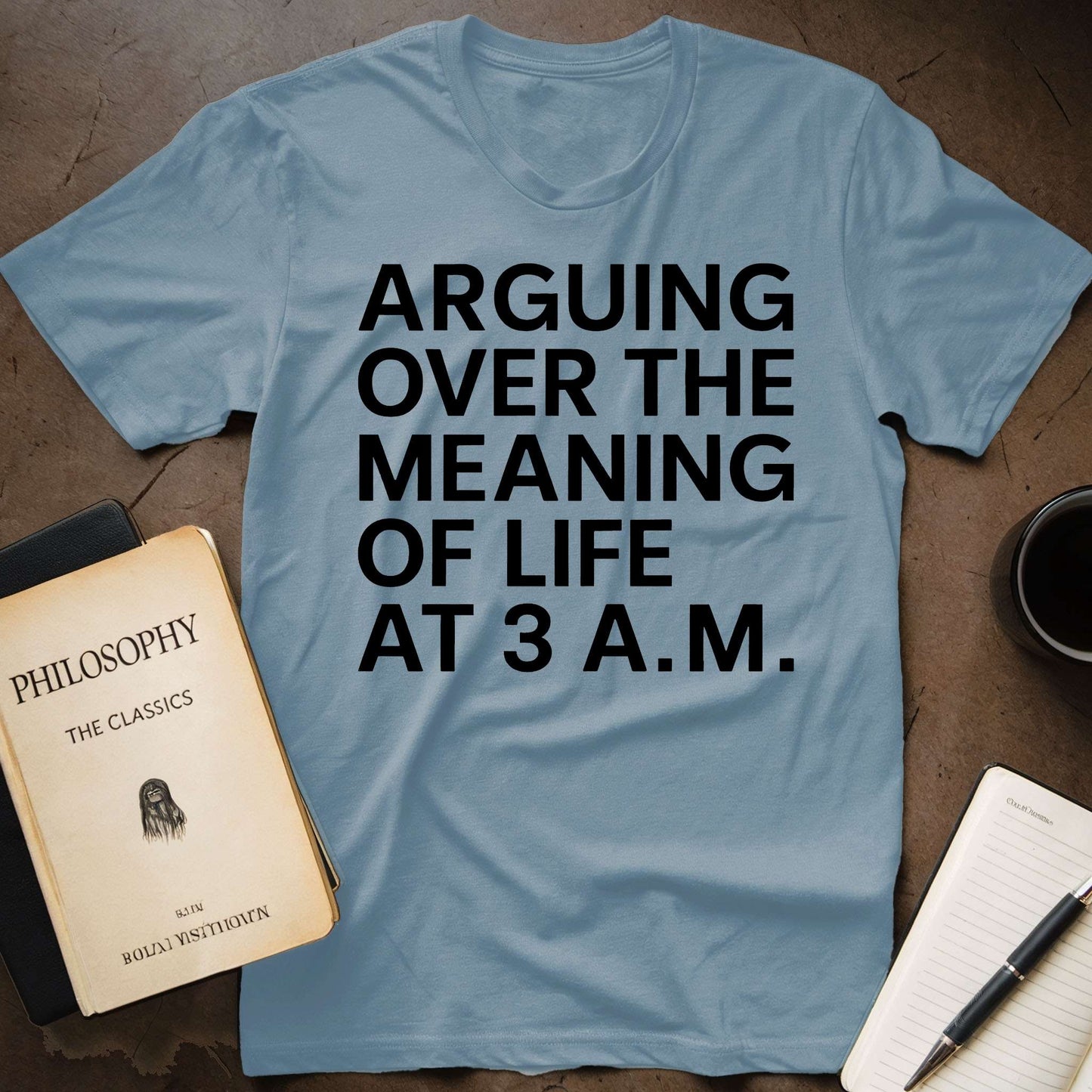 Arguing over the Meaning of Life at 3 A.M. T-Shirt