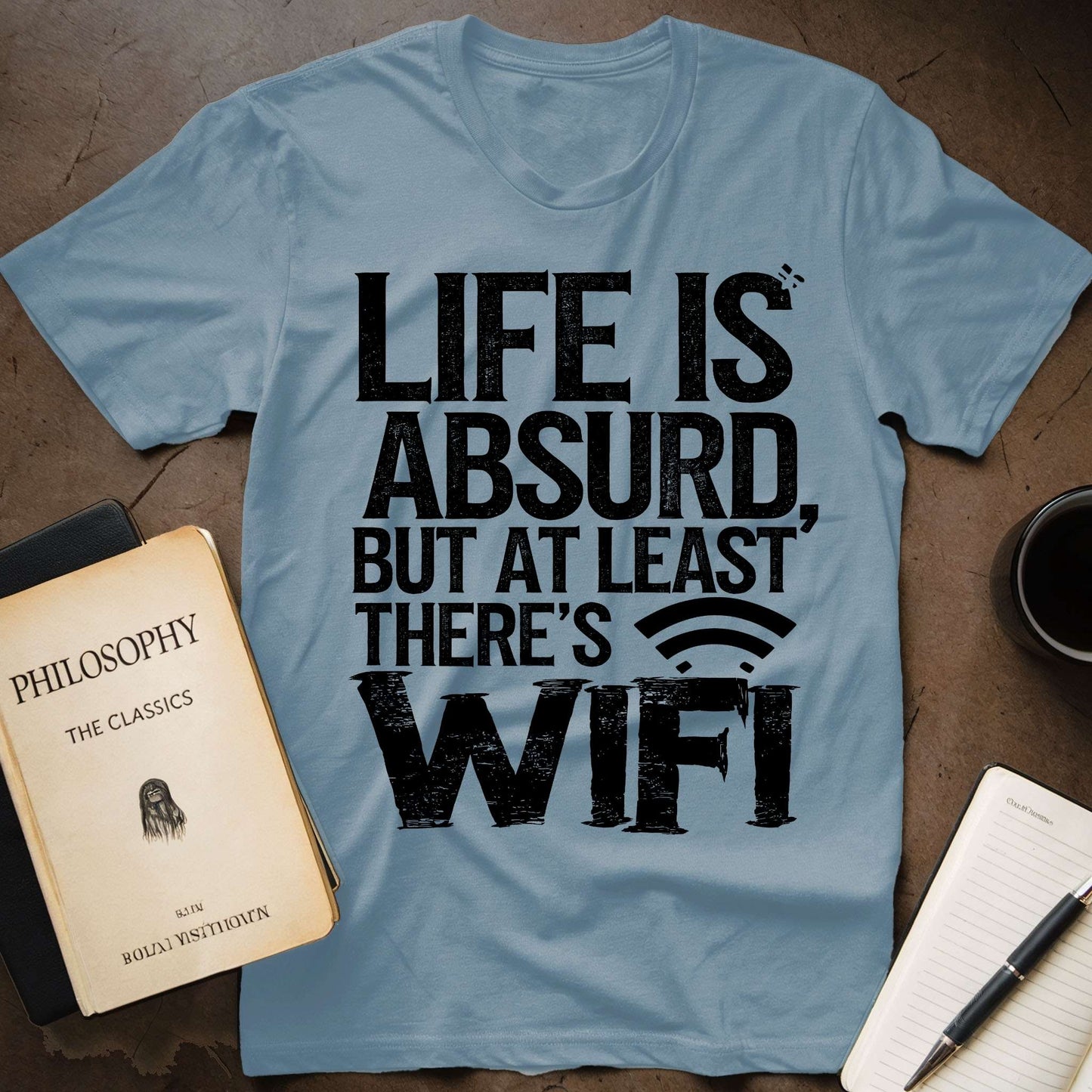 Life is absurd, but At least Thre's Wi-fi T-Shirt