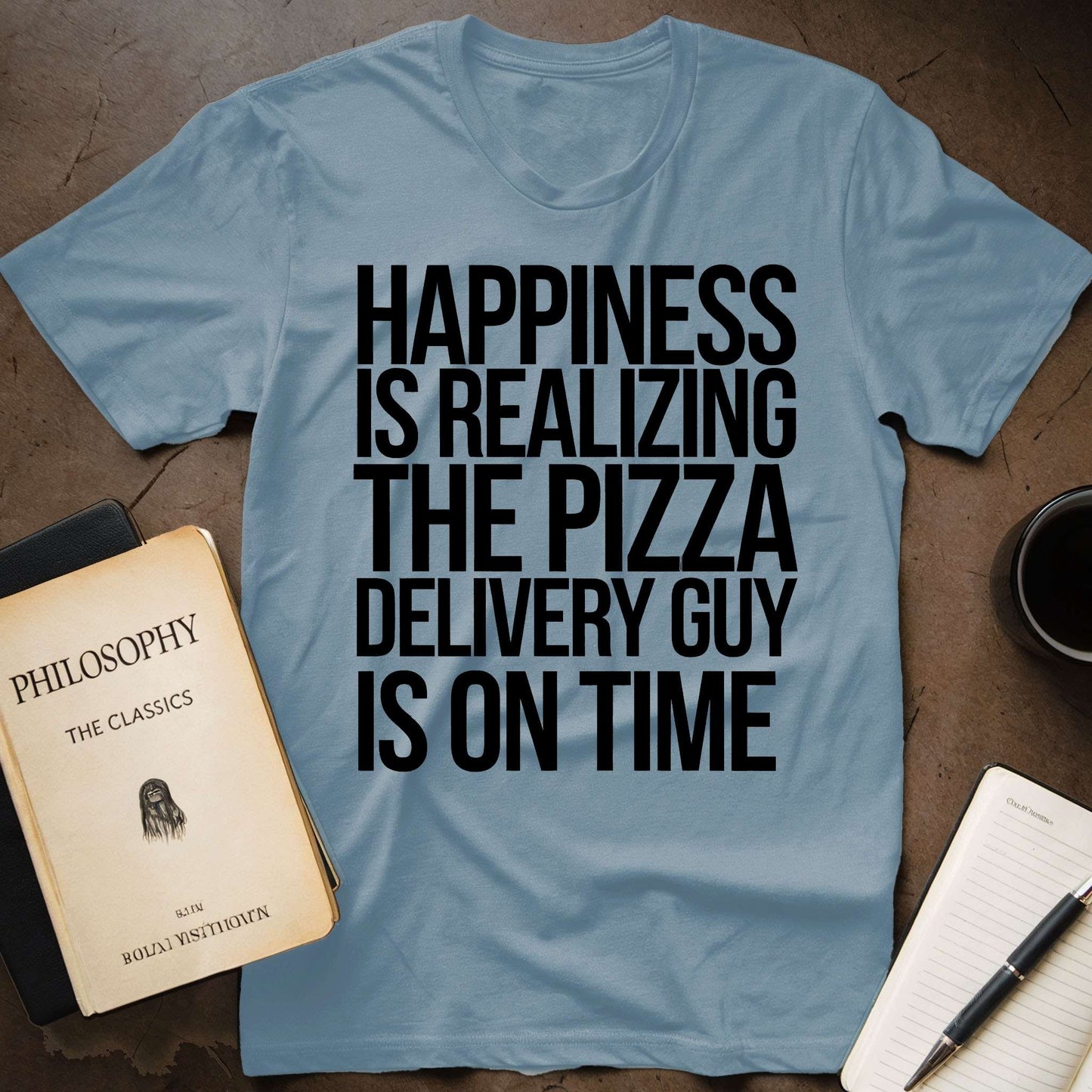 Happiness Is Realizing The Pizza Delivery Guy Is On Time T-Shirt