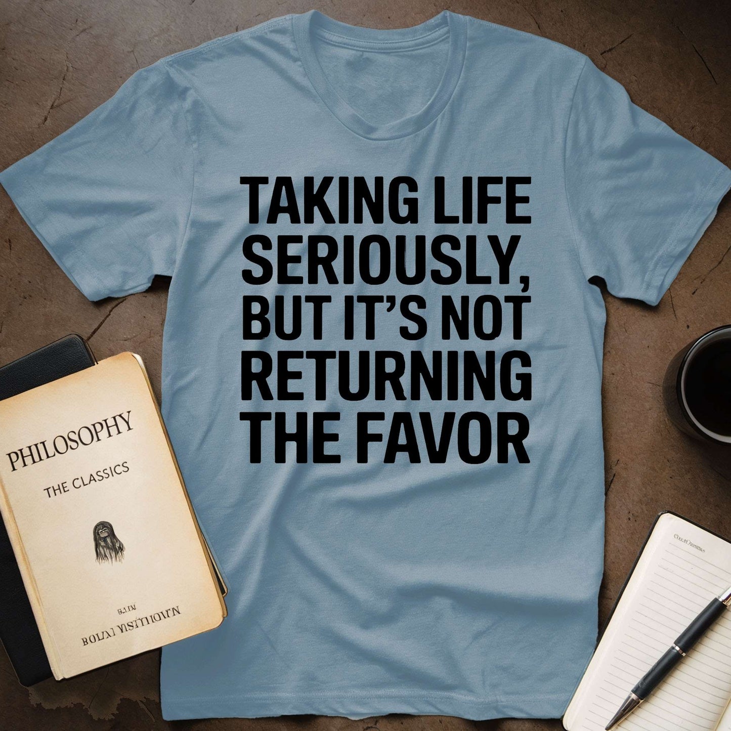 Taking Life Seriously, But It's Not Returning the Favor T-Shirt