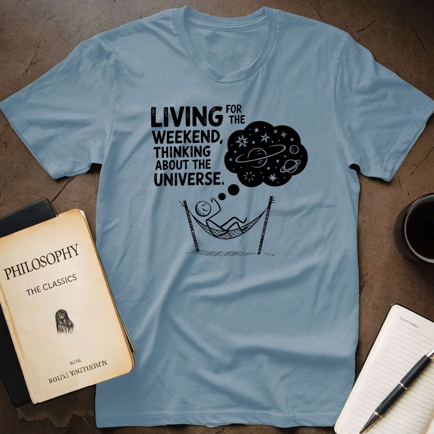 Living For the Weekend, Thinking About the Universe T-Shirt