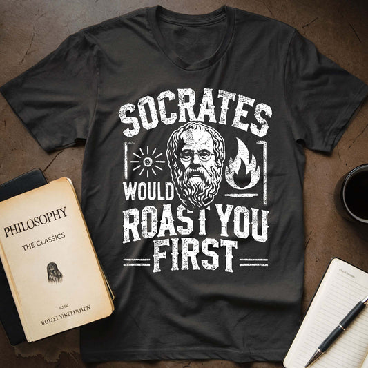 Socrates Would Roast You First  T-Shirt