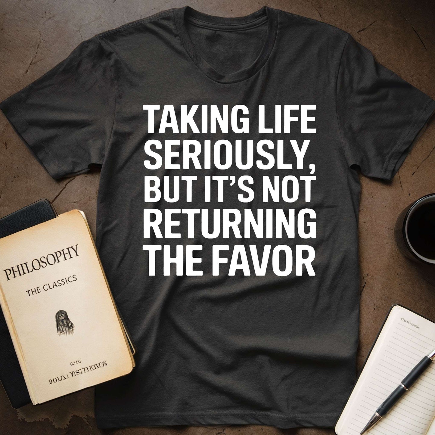 Taking Life Seriously, But It's Not Returning the Favor T-Shirt