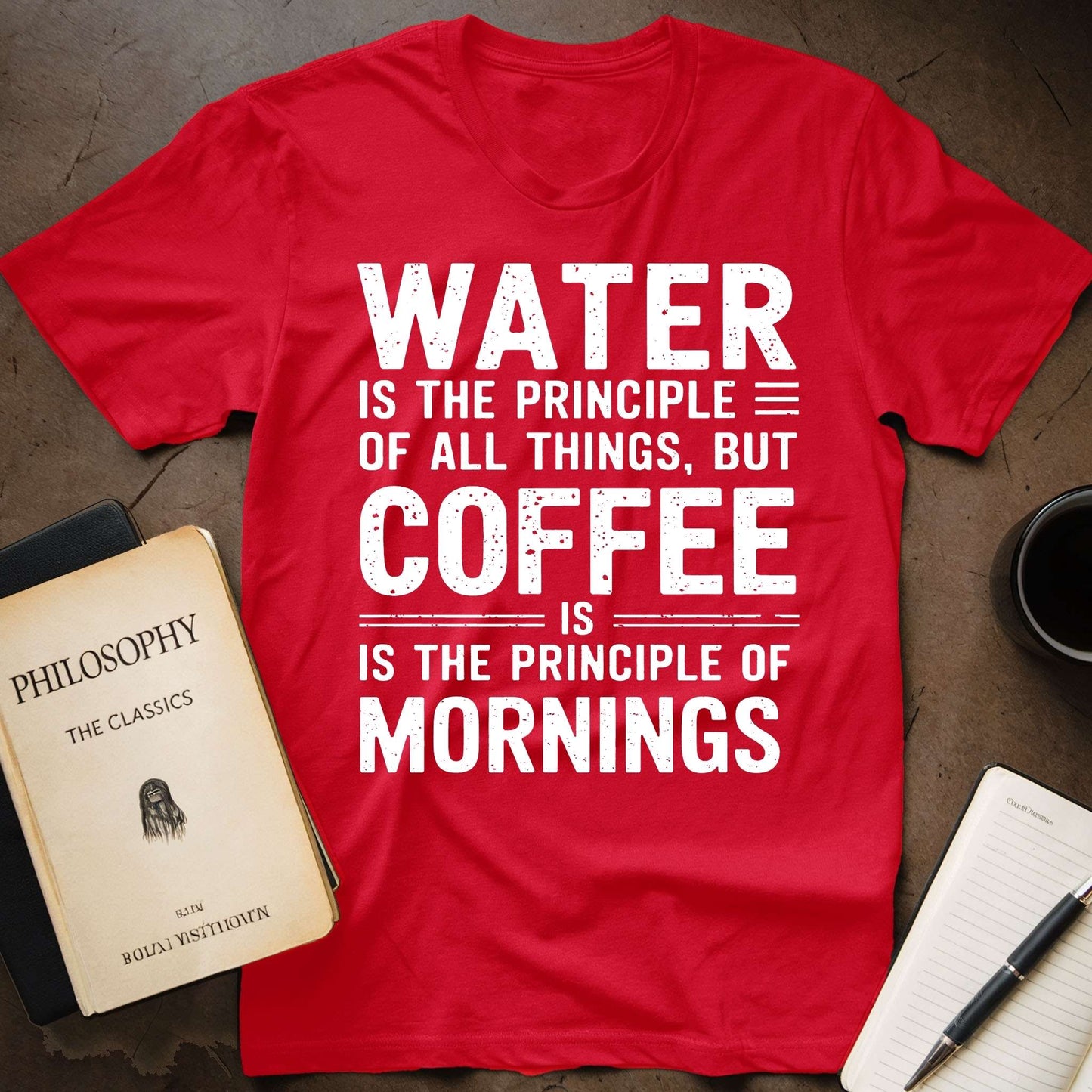 Water Is The Principle Of All Things, But Coffee Is The Principle Of Mornings T-Shirt