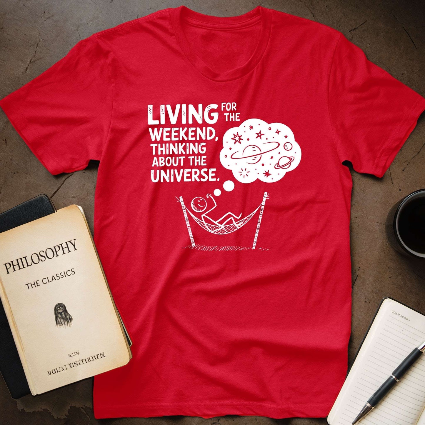 Living For the Weekend, Thinking About the Universe T-Shirt