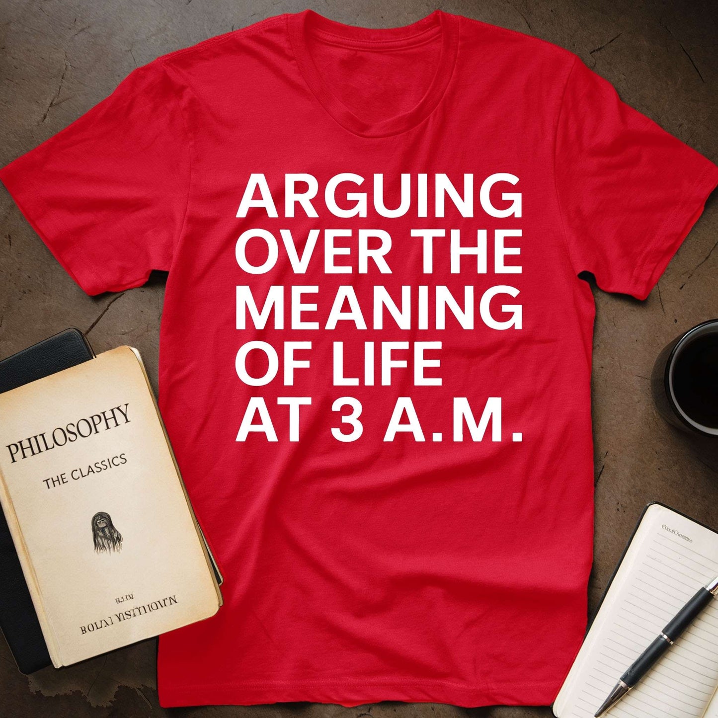 Arguing over the Meaning of Life at 3 A.M. T-Shirt