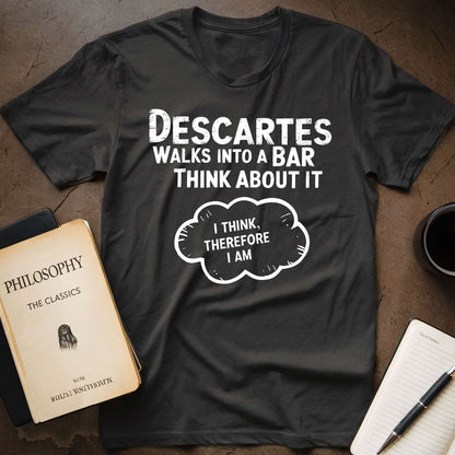 Descartes Walks Into A Bar Think About It I Think, Therefore I Am