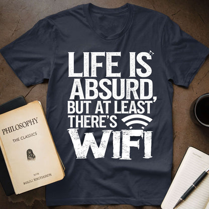 Life is absurd, but At least Thre's Wi-fi T-Shirt