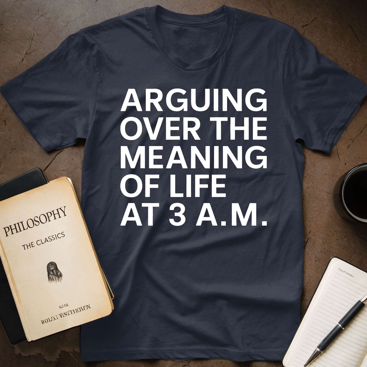 Arguing over the Meaning of Life at 3 A.M. T-Shirt