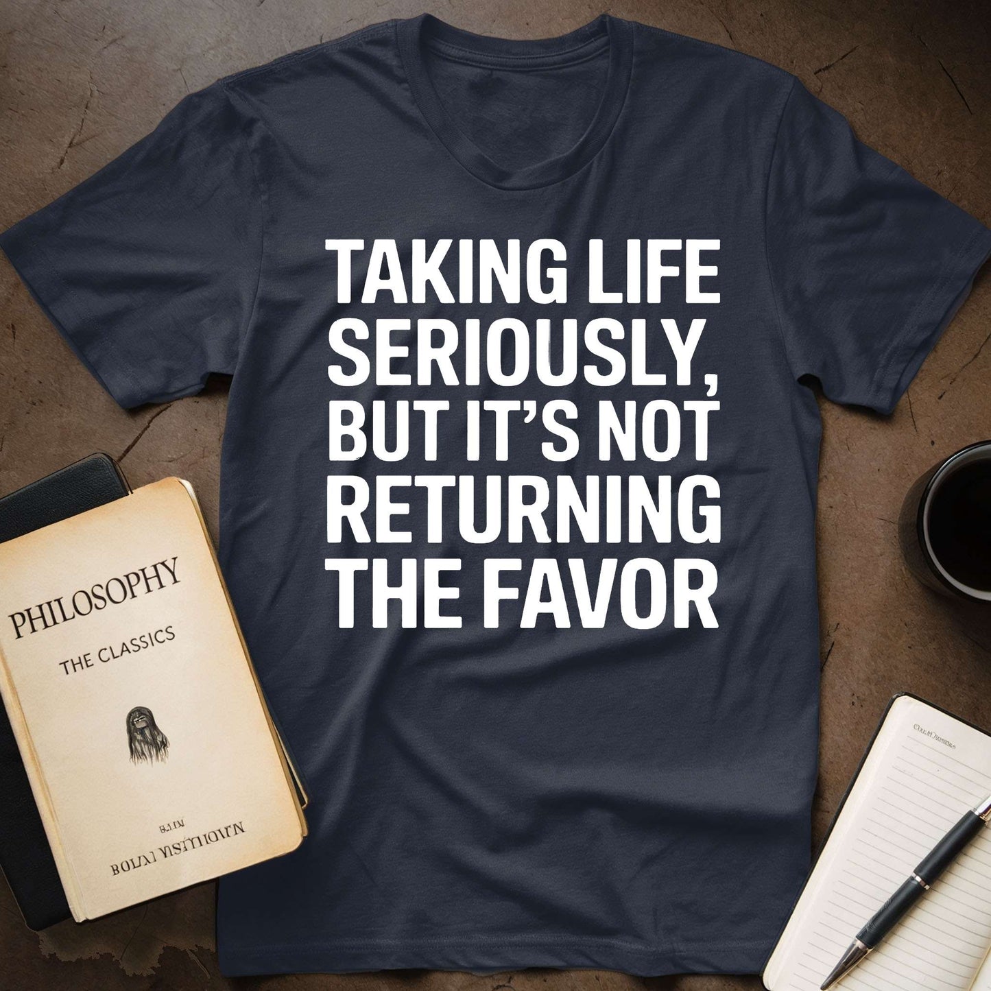 Taking Life Seriously, But It's Not Returning the Favor T-Shirt