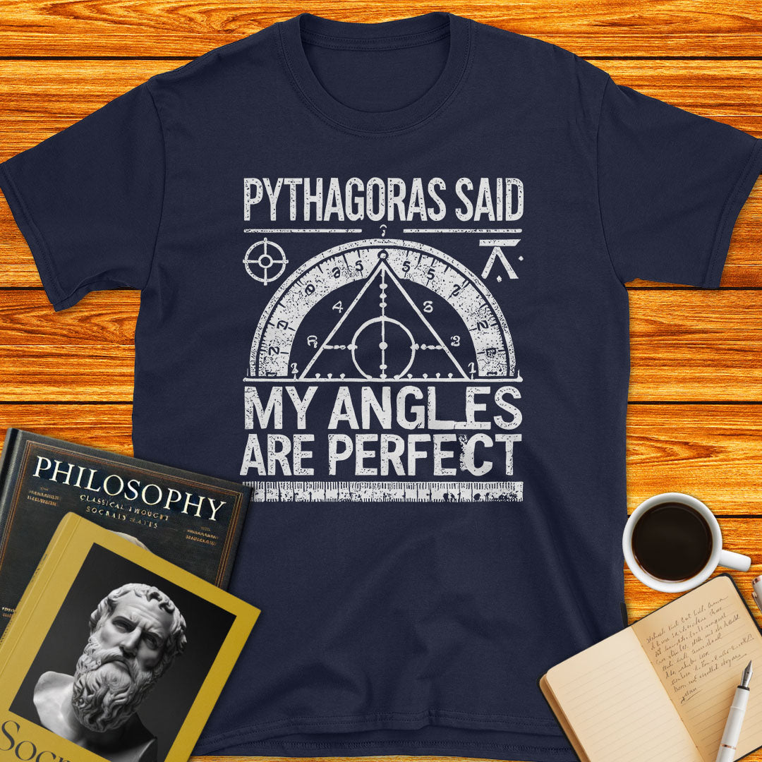 Pythagoras Said: My Angles are Perfect T-Shirt