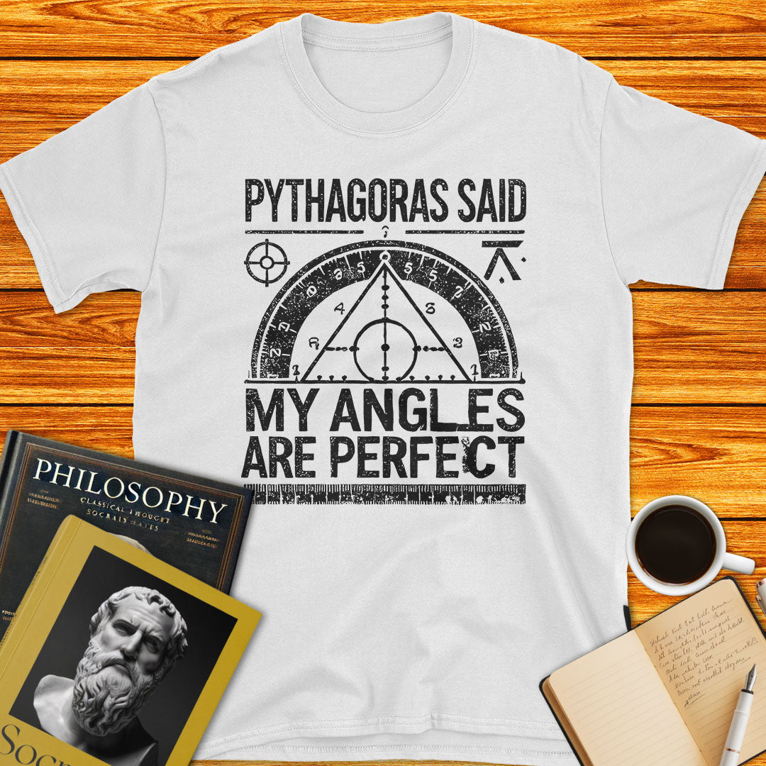 Pythagoras Said: My Angles are Perfect T-Shirt